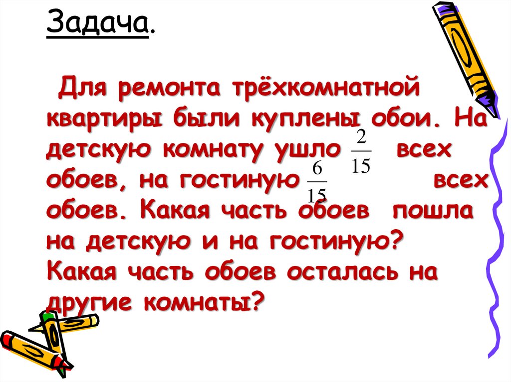 Задача. Для ремонта трёхкомнатной квартиры были куплены обои. На детскую комнату ушло всех обоев, на гостиную всех обоев. Какая