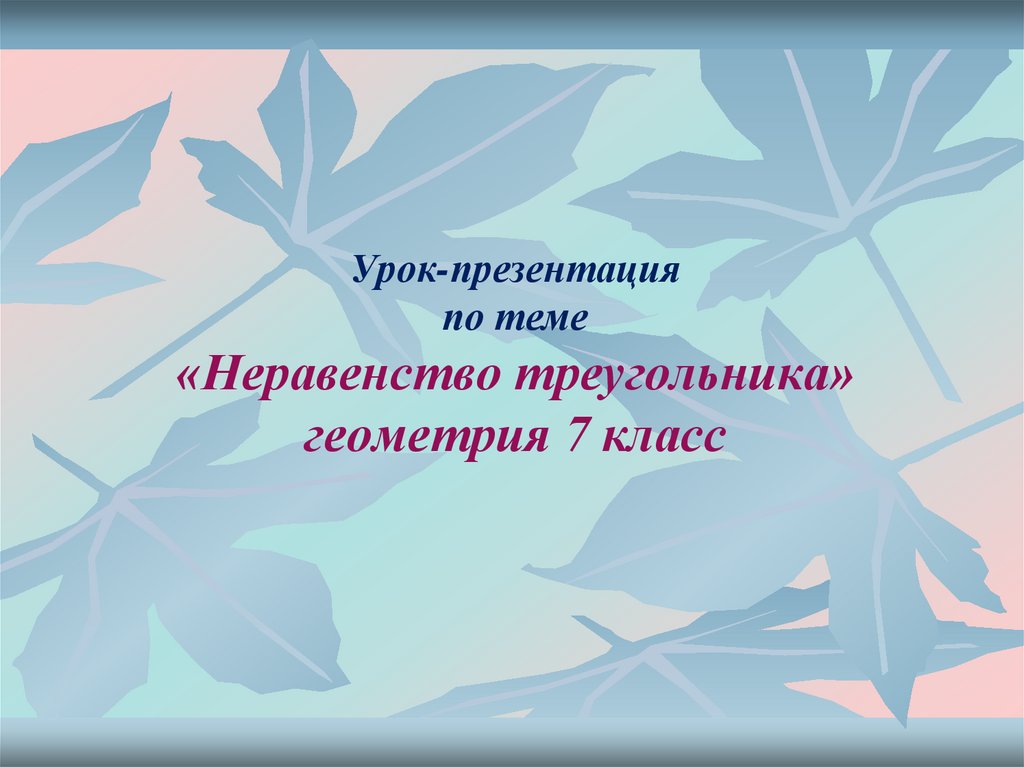 Урок-презентация по теме «Неравенство треугольника» геометрия 7 класс