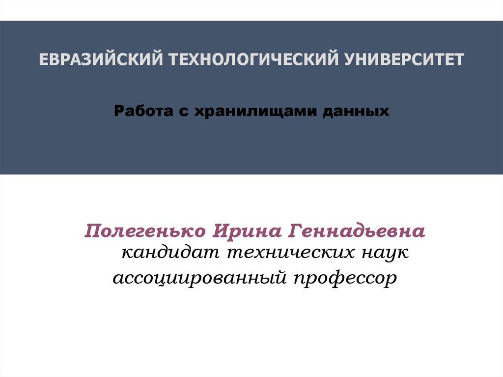 ЕВРАЗИЙСКИЙ ТЕХНОЛОГИЧЕСКИЙ УНИВЕРСИТЕТ Работа с хранилищами данных