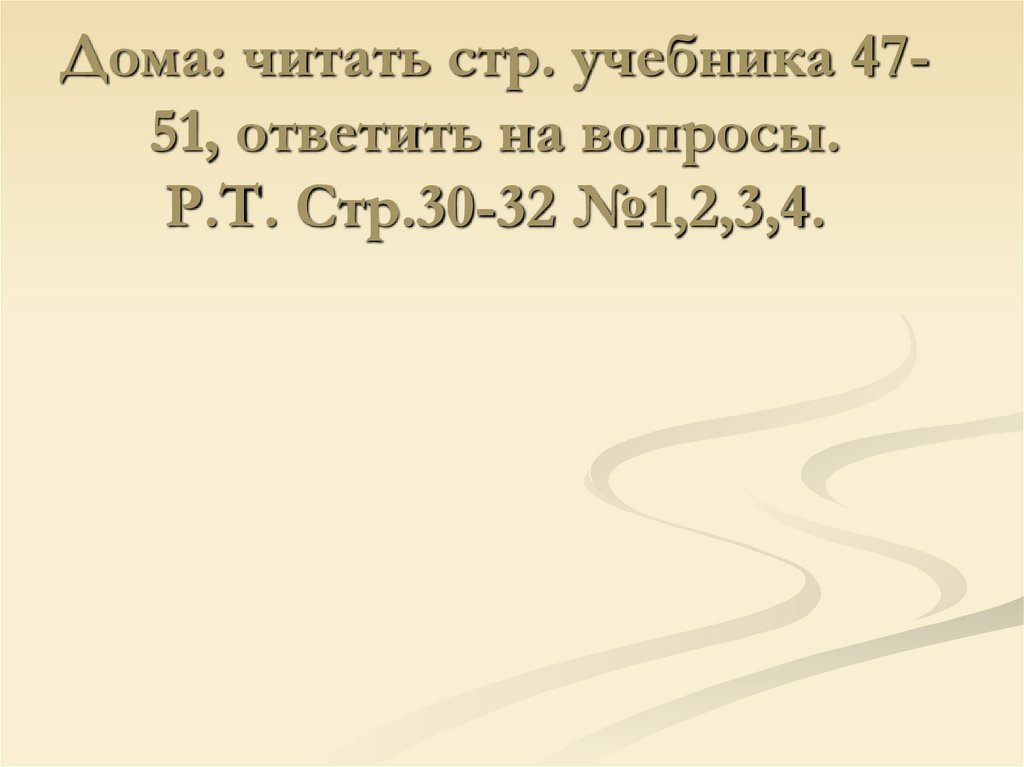 Дома: читать стр. учебника 47-51, ответить на вопросы. Р.Т. Стр.30-32 №1,2,3,4.