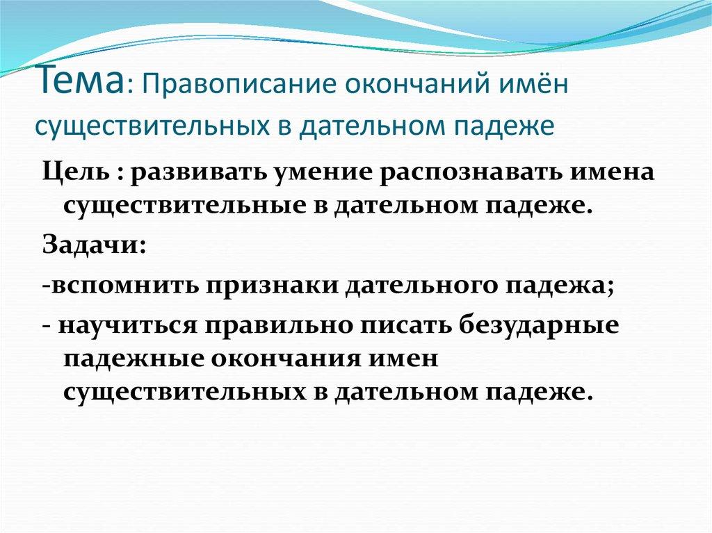 Тема: Правописание окончаний имён существительных в дательном падеже