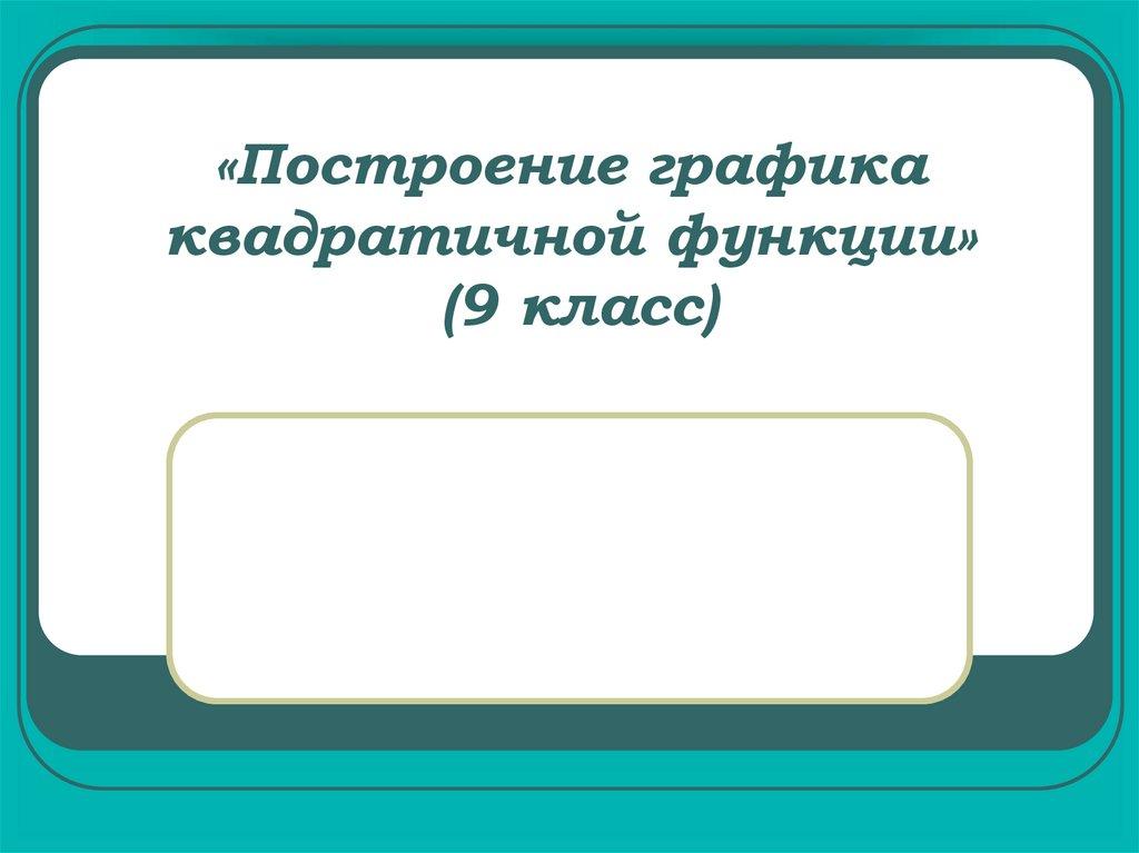 «Построение графика квадратичной функции» (9 класс)