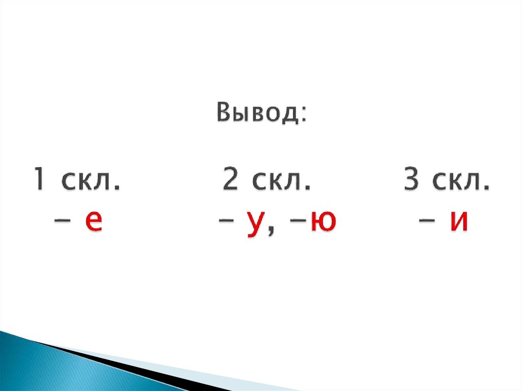   Вывод: 1 скл. 2 скл. 3 скл. - е – у, -ю - и    
