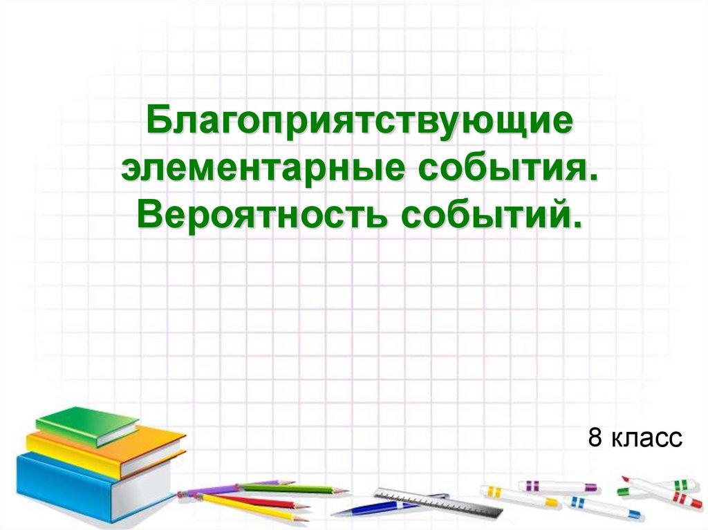 Благоприятствующие элементарные события. Вероятность событий.