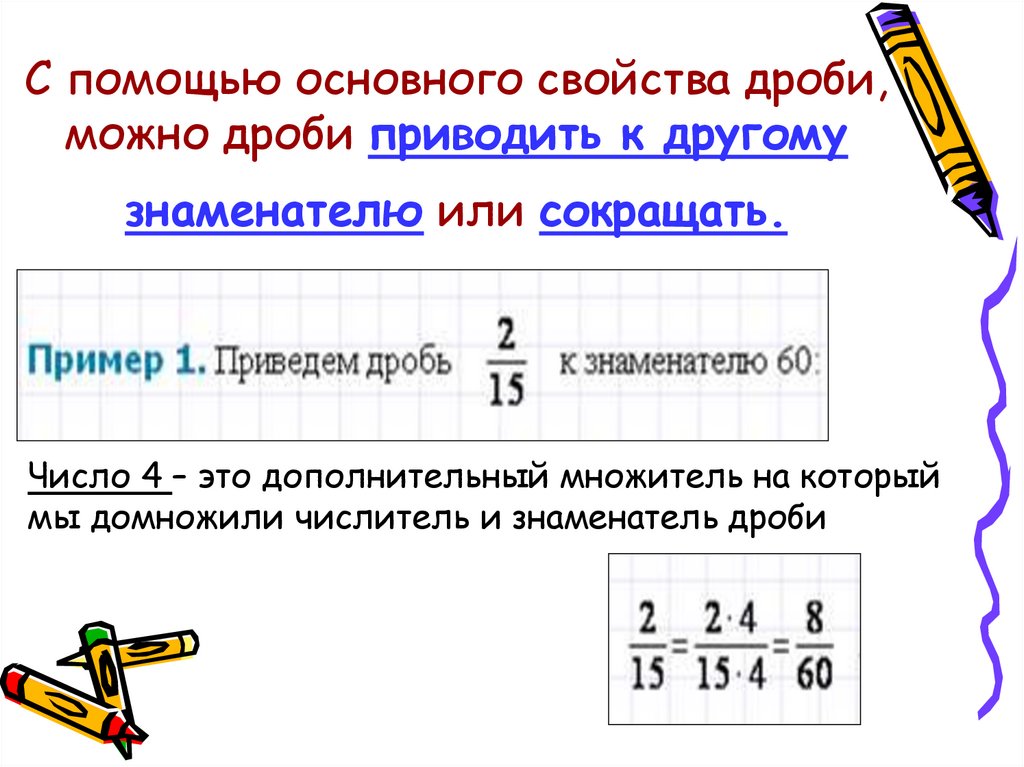 С помощью основного свойства дроби, можно дроби приводить к другому знаменателю или сокращать.