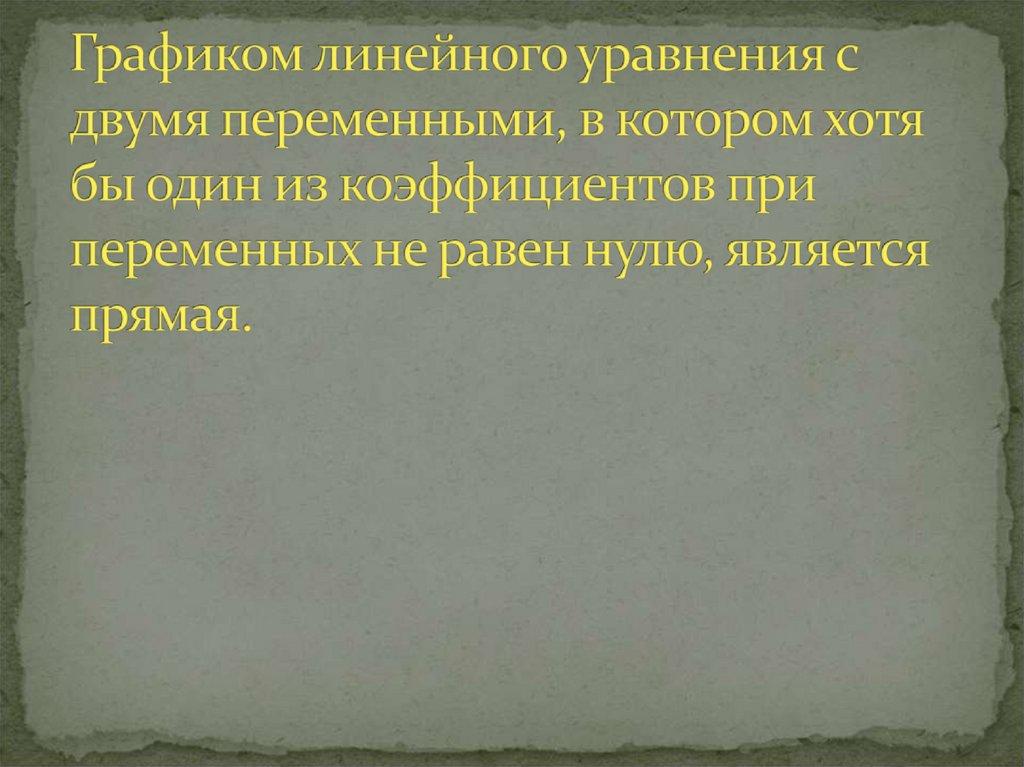 Графиком линейного уравнения с двумя переменными, в котором хотя бы один из коэффициентов при переменных не равен нулю,