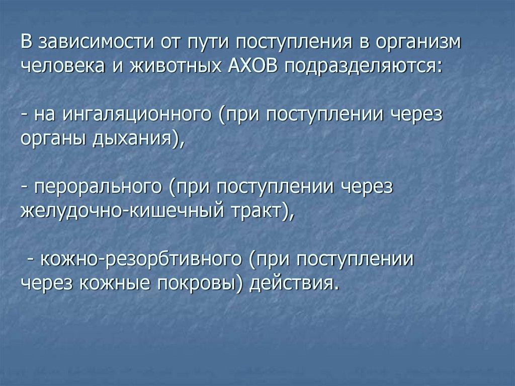 В зависимости от пути поступления в организм человека и животных АХОВ подразделяются: - на ингаляционного (при поступлении