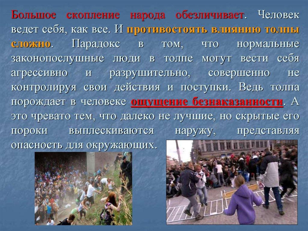 Большое скопление народа обезличивает. Человек ведет себя, как все. И противостоять влиянию толпы сложно. Парадокс в том, что