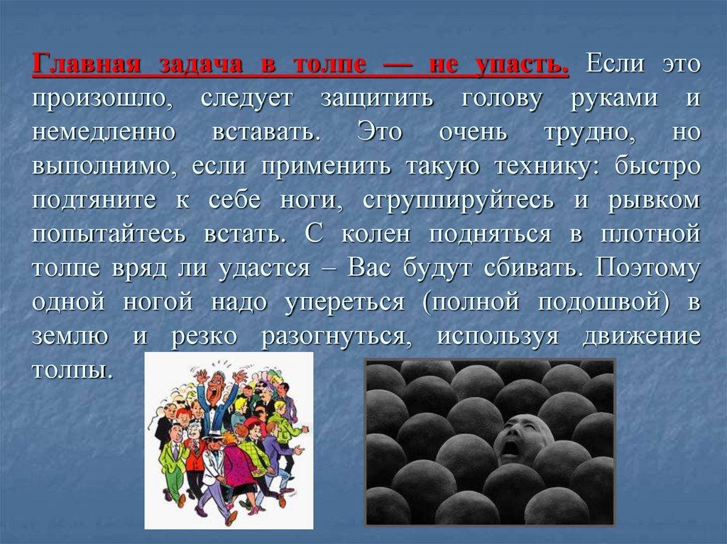 Главная задача в толпе — не упасть. Если это произошло, следует защитить голову руками и немедленно вставать. Это очень трудно,