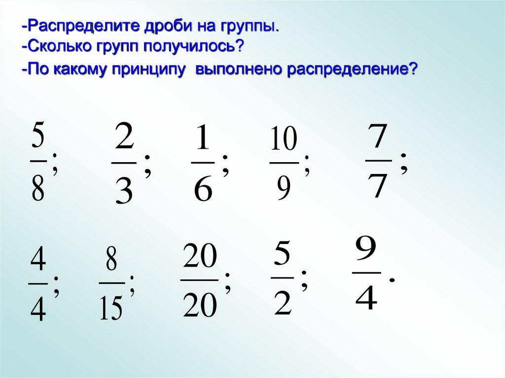 -Распределите дроби на группы. -Сколько групп получилось? -По какому принципу выполнено распределение?