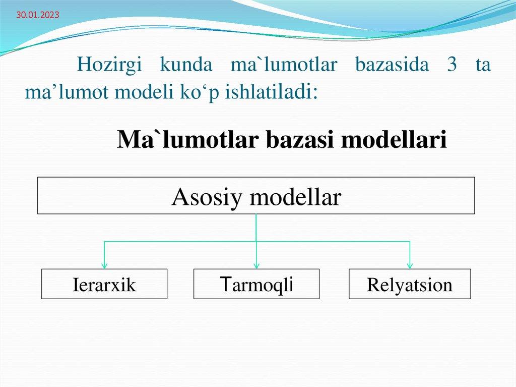 Hozirgi kunda ma`lumotlar bazasida 3 ta ma’lumot modeli ko‘p ishlatiladi: