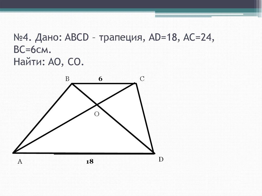 №4. Дано: ABCD – трапеция, AD=18, AC=24, BC=6см. Найти: AO, CO.