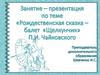 Рождественская сказка - балет П.И. Чайковского «Щелкунчик»