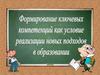 Формирование ключевых компетенций как условие реализации новых подходов в образовании