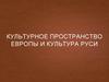 Культурное пространство Европы и культура Руси