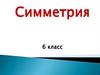Симметрия. 6 класс