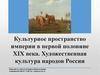 Культурное пространство империи в первой половине XIX века. Художественная культура народов России