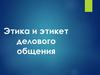 Этика и этикет делового общения