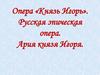 Опера «Князь Игорь». Русская эпическая опера. Ария князя Игоря